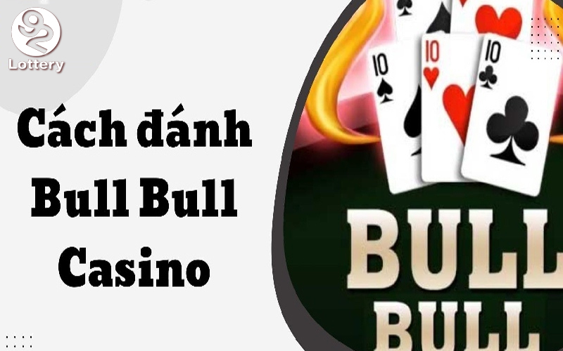 Hướng Dẫn Chi Tiết Cách Chơi Bull Bull 92Lottery Để Dễ Dàng Thắng Lớn
