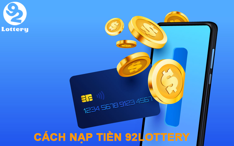 Hướng Dẫn Nạp Tiền 92Lottery Nhanh Chóng Và An Toàn